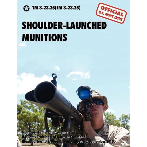 Shoulder-Launched Munitions: The Official United States Army Technical Manual TM 3-23.25(FM 3-23.25) (September 2010), (Paperback)
