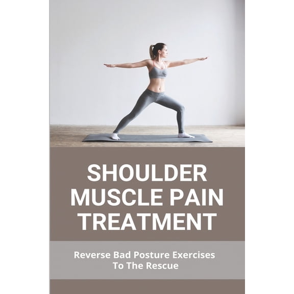 Shoulder Muscle Pain Treatment: Reverse Bad Posture Exercises To The Rescue: How To Fix Bad Posture (Paperback)