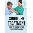 thumbnail image 1 of Shoulder Treatment: Guide To Recover From Shoulder Surgery: Guide For Shoulder Recovery Surgery (Paperback), 1 of 1