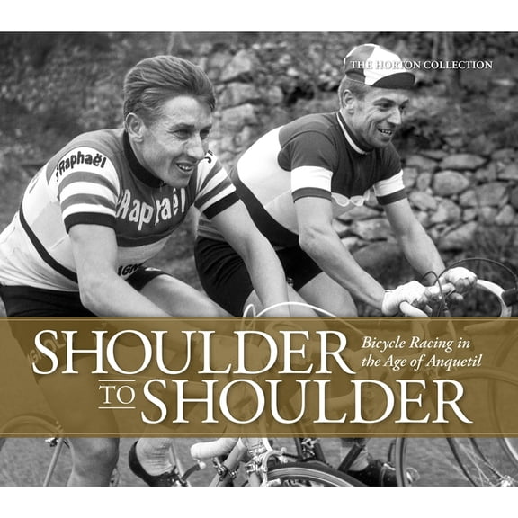 Shoulder to Shoulder: Bicycle Racing in the Age of Anquetil: Bicycle Racing in the Age of Anquetil, (Hardcover)