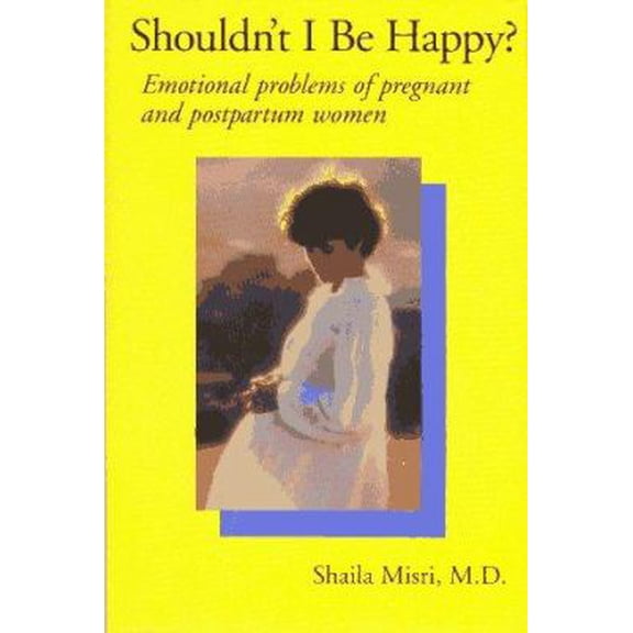 Pre-Owned SHOULDN'T I BE HAPPY?: Emotional Problems of Pregnant and Postpartum Women (Hardcover) 002921405X 9780029214053