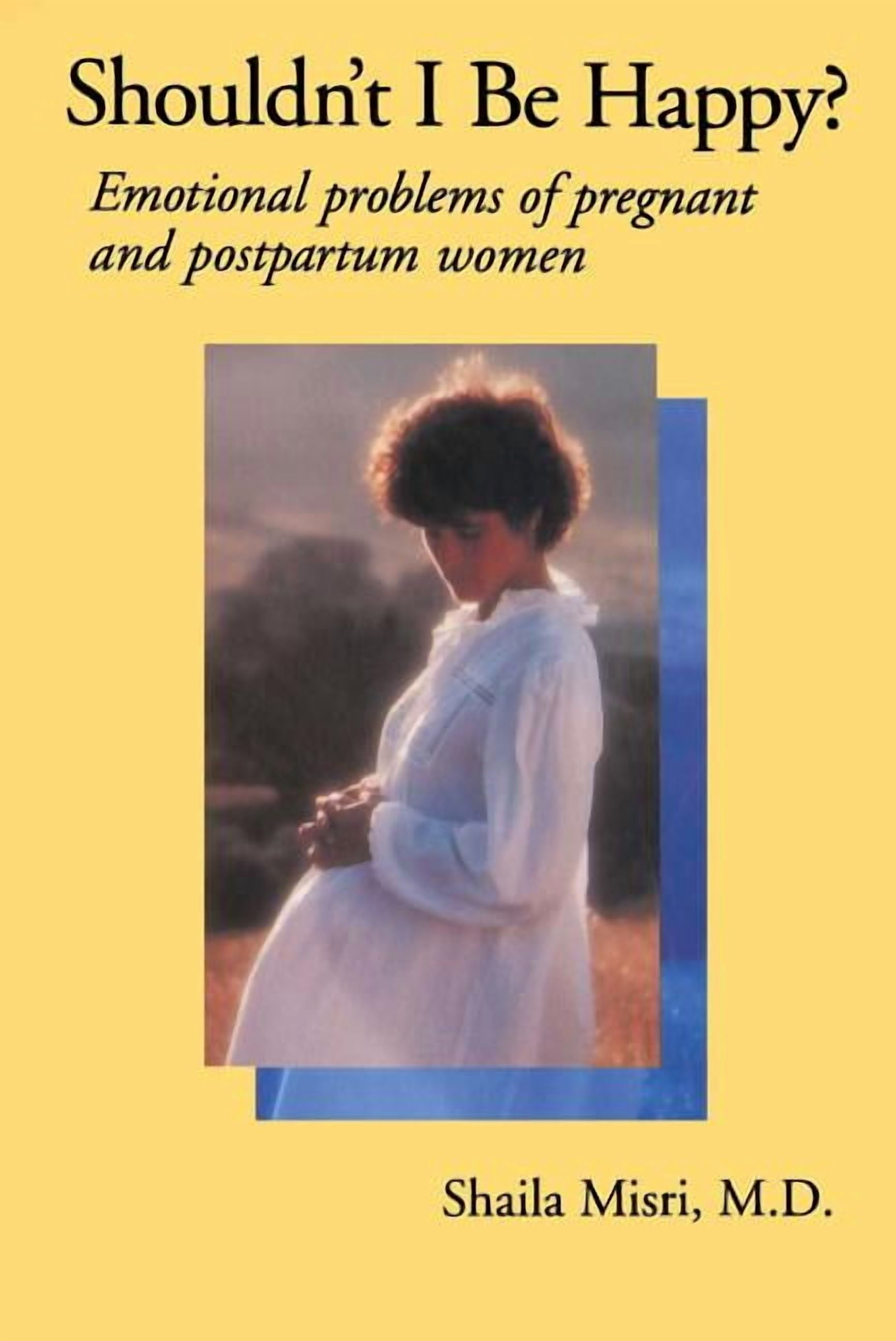 Shouldn't I Be Happy: Emotional Problems of Pregnant and Postpartum Women, (Paperback)