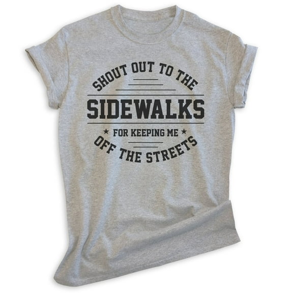 Shout Out To The Sidewalks For Keeping Me Off The Streets Shirt, Unisex Women's Men's Shirt, Novelty Shirt, Heather Gray, Small