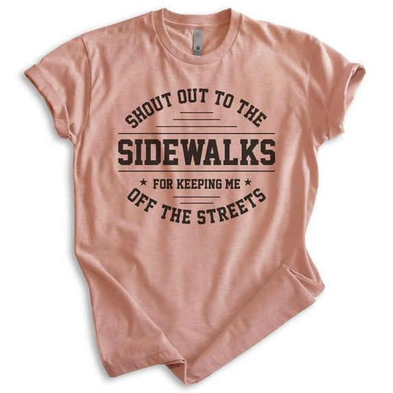 Shout Out To The Sidewalks For Keeping Me Off The Streets Shirt, Unisex Women's Men's Shirt, Novelty Shirt, Heather Sunset, Small