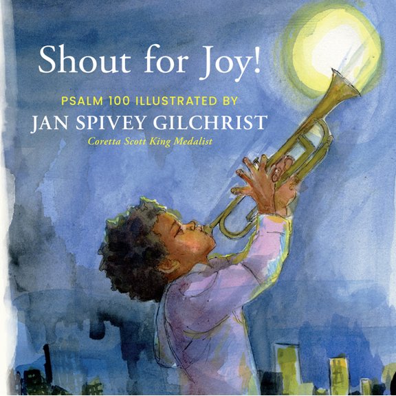 Shout for Joy!: Psalm 100 Illustrated by Jan Spivey Gilchrist, (Hardcover)