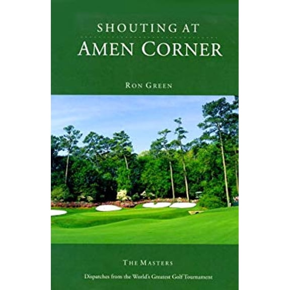 Pre-Owned Shouting at Amen Corner: Dispatches from the Masters-- The World's Greatest Golf Tournament (Hardcover) 1583820183 9781583820186
