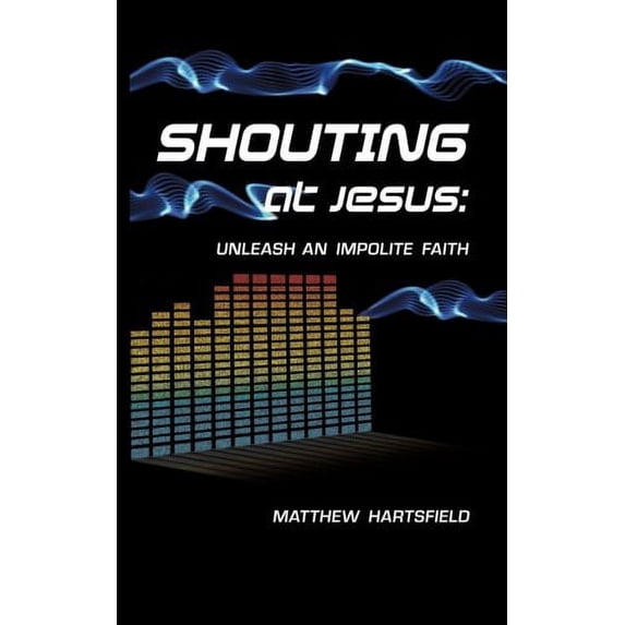 Pre-Owned Shouting at Jesus: Unleash An Impolite Faith Paperback
