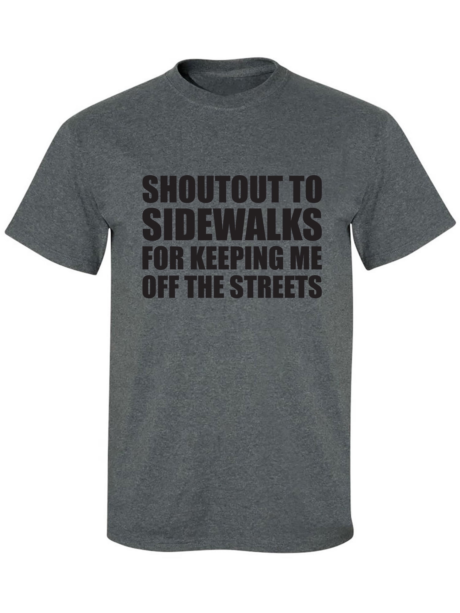 Shout Out To Sidewalks For Keeping Me Off The Streets T-Shirt Shout Out To Sidewalks For Keeping Me Off The Streets T-Shirt