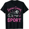 thumbnail image 1 of Show Choir Is My Sport Chorus Singer T-Shirt, 1 of 4