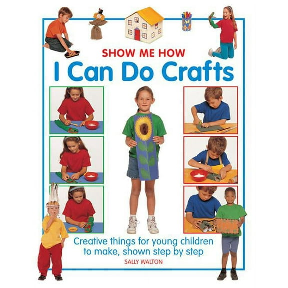 Show Me How: I Can Do Crafts : Creative Things For Young Children To Make, Shown Step By Step (Hardcover)