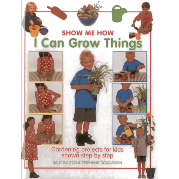 Show Me How: I Can Grow Things : Gardening projects for kids shown step by step (Hardcover)