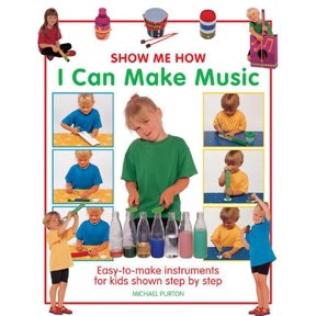 Show Me How: I Can Make Music : Easy-to-Make Instruments for Kids Shown Step by Step (Hardcover)