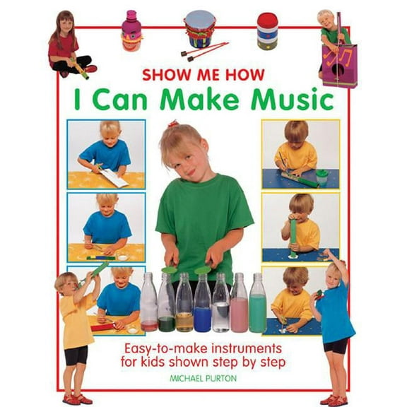 Show Me How: I Can Make Music : Easy-to-Make Instruments for Kids Shown Step by Step (Hardcover)