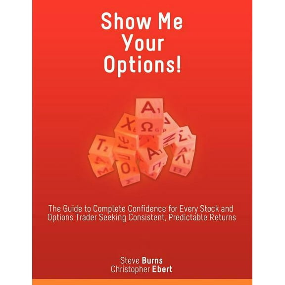 Show Me Your Options! the Guide to Complete Confidence for Every Stock and Options Trader Seeking Consistent, Predictable Returns (Paperback)