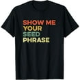 thumbnail image 1 of Show Me Your Seed Phrase Funny Cryptocurrency Crypto Wallet T-Shirt100% pure cotton, 1 of 5