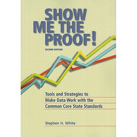 Pre-Owned Show Me the Proof!: Tools and Strategies to Make Data Work with the Common Core State Standards (Paperback) 1935588087 9781935588085
