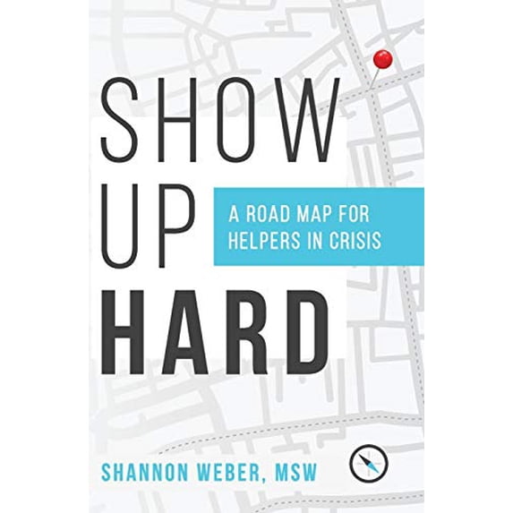 Pre-Owned Show Up Hard: A Road Map for Helpers in Crisis (Paperback) 1730821138 9781730821134