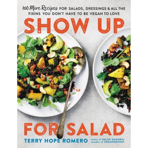 Pre-Owned Show Up for Salad: 100 More Recipes for Salads, Dressings, and All the Fixins You Don't Have to Be Vegan to Love (Paperback) 0738218510 9780738218519