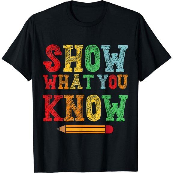 Show What You Know Funny Exam Testing Day Students Teachers T-Shirt Cotton Tee Unisex