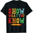 thumbnail image 1 of Show What You Know Funny Exam Testing Day Students Teachers T-Shirt, 1 of 3