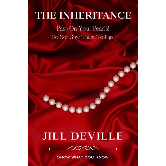 Show What You Know The Inheritance: Pass On Your Pearls Do Not Give Them To Pigs, (Paperback)