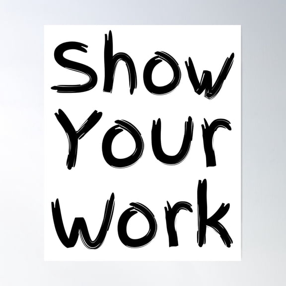 Show York Work Math Test Quote Poster Wall Art, Modern Wall Decor For Living Room Bedroom, 12x18 UNFRAMED