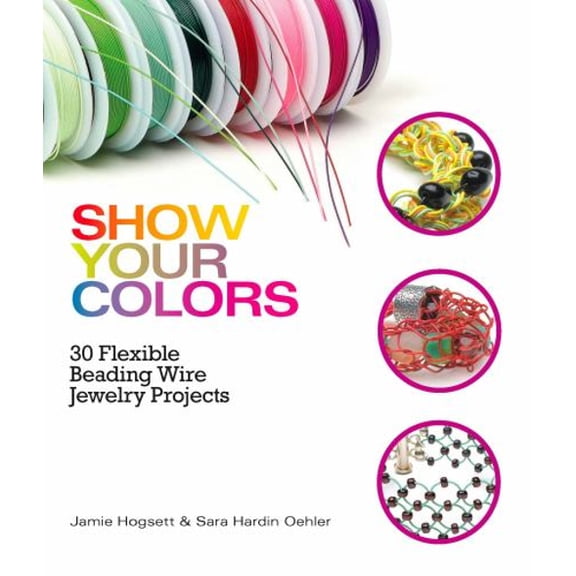 Pre-Owned Show Your Colors: 30 Flexible Beading Wire Jewelry Projects (Paperback) 0871167115 9780871167118