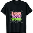 thumbnail image 1 of Show Your Work Math Teacher Sassy Middle School T-Shirt, 1 of 3