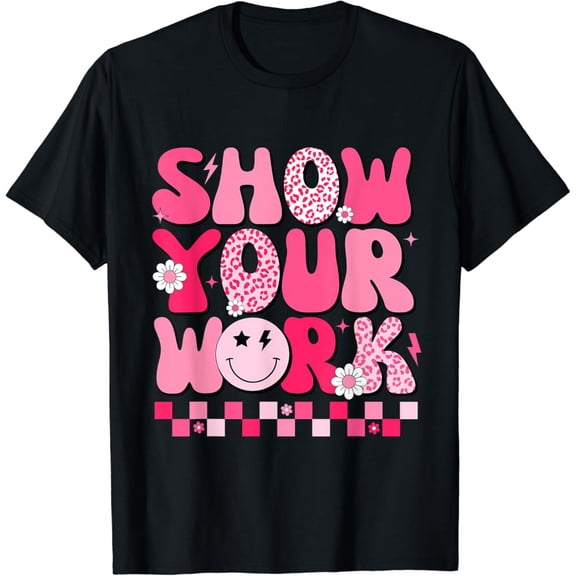 Show Your Work Math Teacher Test Day Motivational Testing Unisex Men Women T-Shirt S-5Xl - Best Birthday Gifts