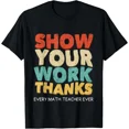 thumbnail image 1 of Show Your Work Thanks Every Math Teacher Ever Math Teacher Unisex T-Shirt, up to Size 5XL, 1 of 2