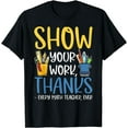 thumbnail image 1 of Show Your Work Thanks Math Teacher Funny Saying T-Shirt, 1 of 3