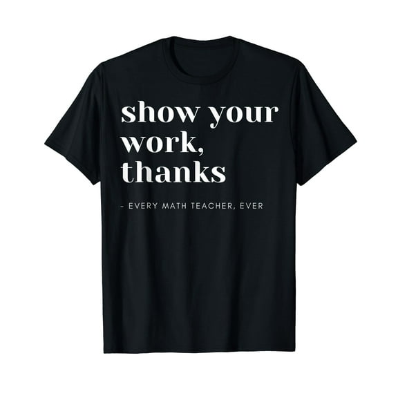 Show Your Work, Thanks Math Teacher T-Shirt