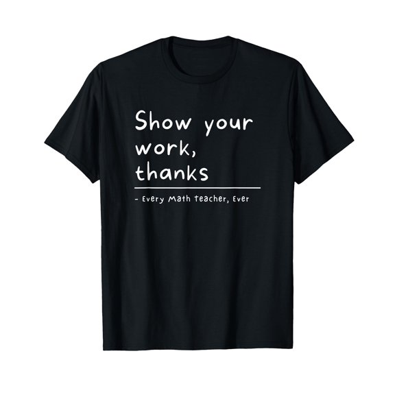 Show Your Work, Thanks Math Teacher T-Shirt