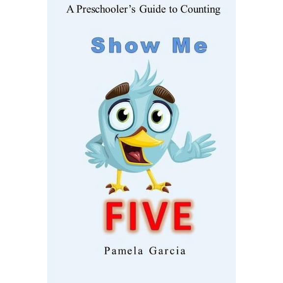 Show me FIVE: A Preschooler's Guide to Counting to Five, (Paperback)