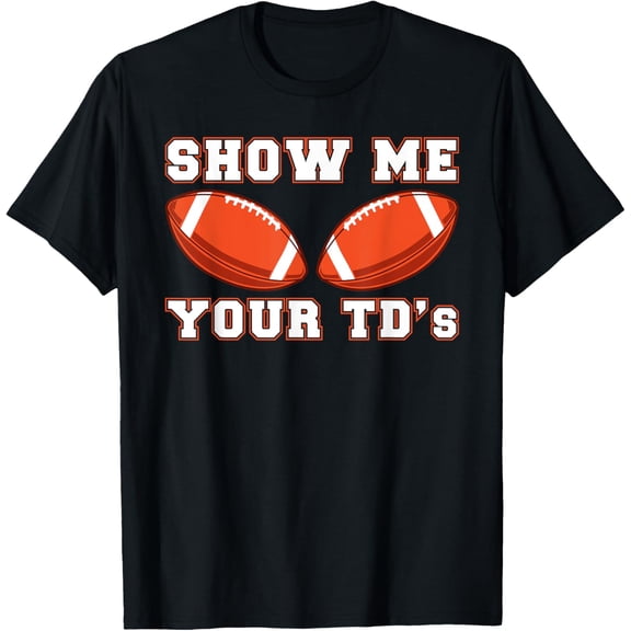 Show me your TDs up | Funny Fantasy Football T-Shirt