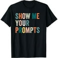 thumbnail image 1 of Show me your prompts artificial intelligence ai T-Shirt, 1 of 4