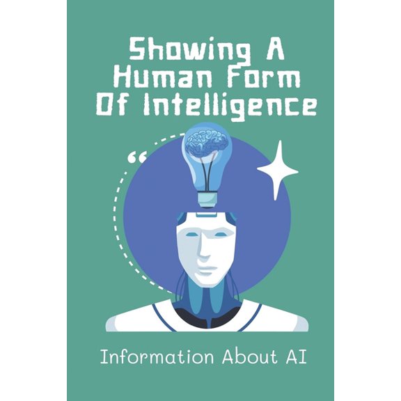 Showing A Human Form Of Intelligence : Information About AI: How To Apply Ai To The Future (Paperback)
