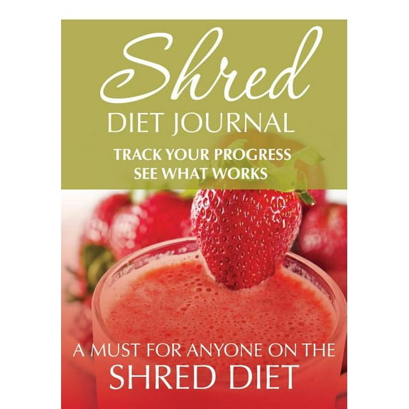 Shred Diet Journal: Track Your Progress See What Works: A Must For Anyone On The Shred Diet (Paperback)