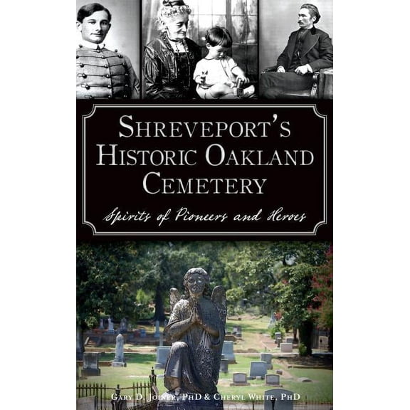 Shreveport's Historic Oakland Cemetery: Spirits of Pioneers and Heroes, (Hardcover)