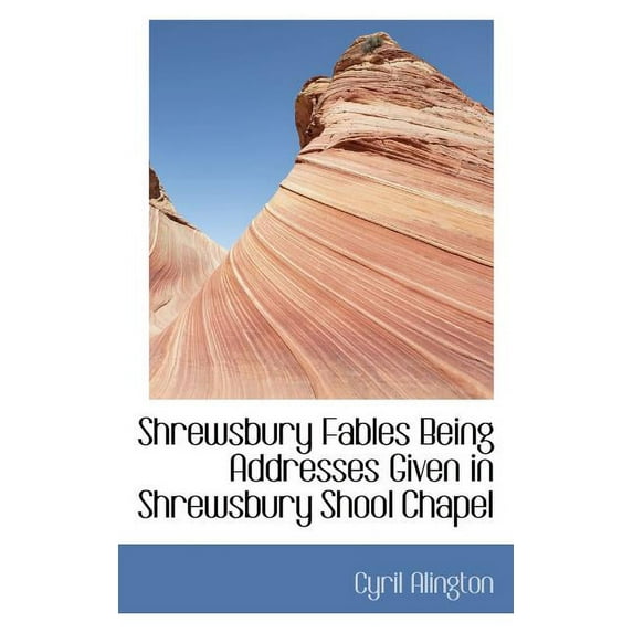 Shrewsbury Fables Being Addresses Given in Shrewsbury Shool Chapel (Paperback)