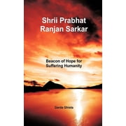 Shrii Prabhat Ranjan Sarkar Beacon of Hope for Suffering Humanity, Paperback