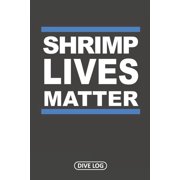 Shrimp Lives Matter Dive Log for 100 Dives 6 x 9 Paperback
