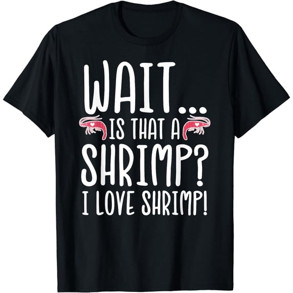Shrimp Lover - Wait Is That a Shrimp? I Love Shrimp T-Shirt
