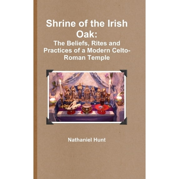 Shrine of the Irish Oak: The Beliefs, Rites and Practices of a Modern Celto-Roman Temple, (Hardcover)
