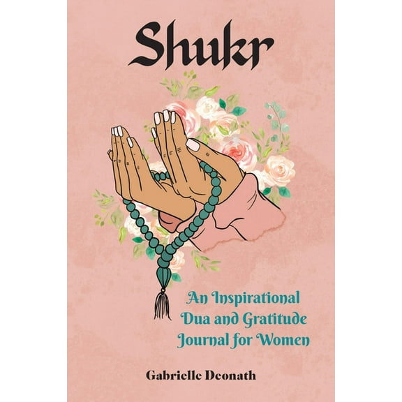 Shukr: An Inspirational Dua and Gratitude Journal for Women, (Hardcover)