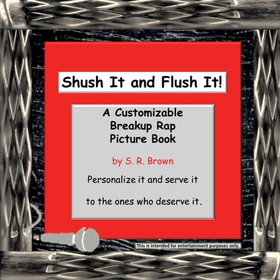 Shush It and Flush It!: A Customizable Breakup Rap Picture Book Paperback 1699849811 9781699849811 S.R. Brown