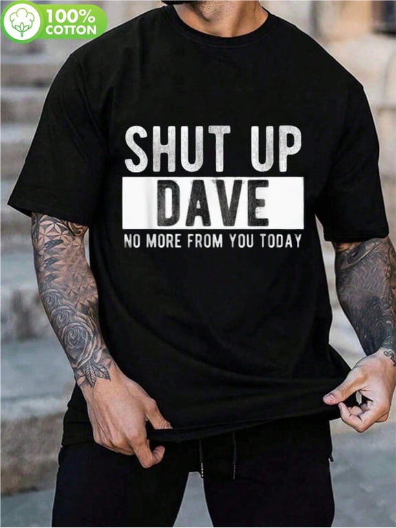 Shut Up Dave Funny Graphic T-Shirt For Men - 100% Cotton Crew Neck Tee With Bold Humorous Message "No More From You Today" - Casual Short Sleeve Shirt For Outdoor Activities,.
