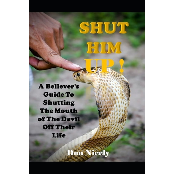 Shut Him Up: A Believers Guide To Shutting The Mouth Of The Devil Off Their Life, (Paperback)