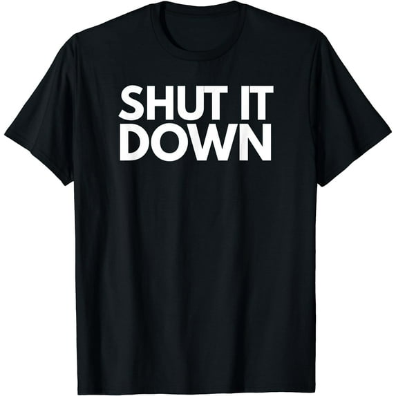 Shut It Down T Shirt TShirt T-Shirt Tee Shirt Gift T-Shirt
