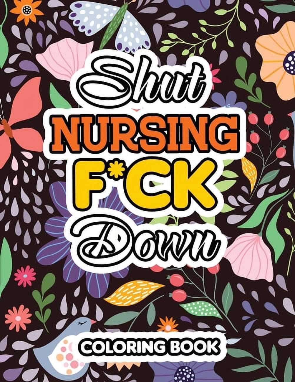 Shut Nursing F*ck Down: Swear Words Coloring for Nurse Relaxation Art Therapy Nurse Gift, Bringing Mindfulness, Humor and Appreciation to the Daily Life of a Nurses, Sweary Snarky and Sarcastic (Card